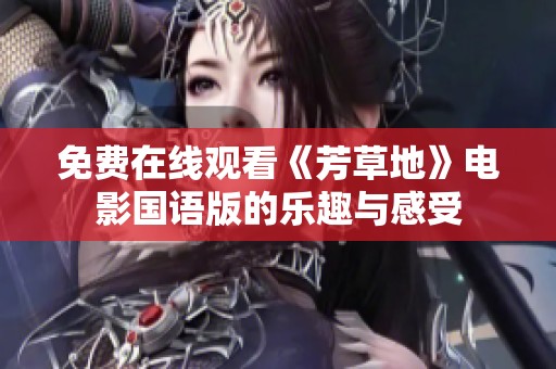 免费在线观看《芳草地》电影国语版的乐趣与感受