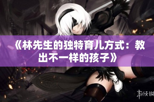 《林先生的独特育儿方式：教出不一样的孩子》