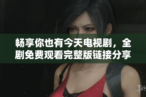 畅享你也有今天电视剧，全剧免费观看完整版链接分享