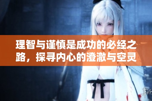 理智与谨慎是成功的必经之路，探寻内心的澄澈与空灵