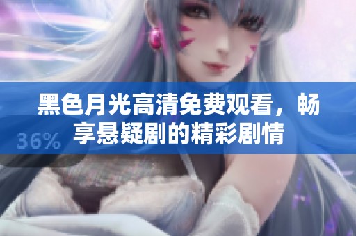 黑色月光高清免费观看，畅享悬疑剧的精彩剧情