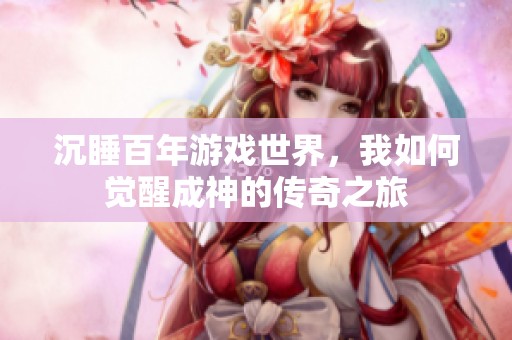 沉睡百年游戏世界，我如何觉醒成神的传奇之旅