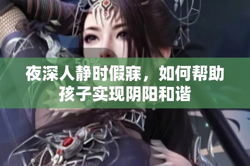 夜深人静时假寐，如何帮助孩子实现阴阳和谐