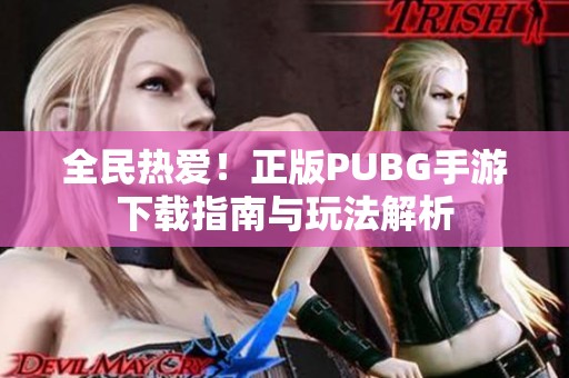 全民热爱！正版PUBG手游下载指南与玩法解析