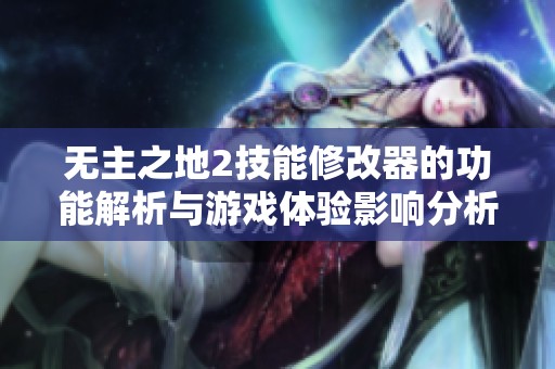无主之地2技能修改器的功能解析与游戏体验影响分析