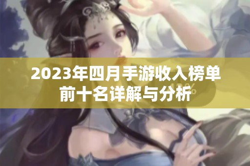 2023年四月手游收入榜单前十名详解与分析