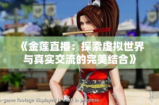 《金莲直播：探索虚拟世界与真实交流的完美结合》
