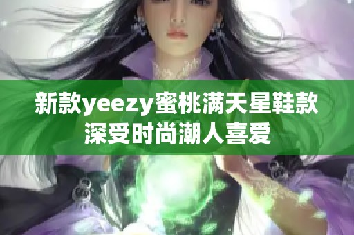 新款yeezy蜜桃满天星鞋款深受时尚潮人喜爱