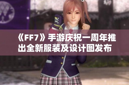 《FF7》手游庆祝一周年推出全新服装及设计图发布