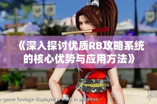 《深入探讨优质RB攻略系统的核心优势与应用方法》