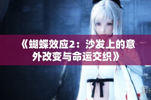 《蝴蝶效应2：沙发上的意外改变与命运交织》