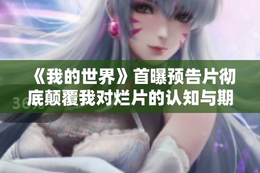 《我的世界》首曝预告片彻底颠覆我对烂片的认知与期待