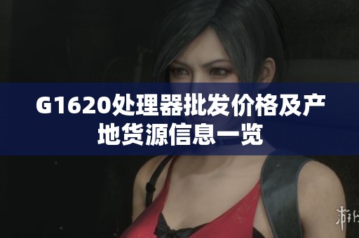 G1620处理器批发价格及产地货源信息一览