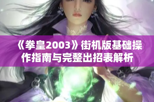 《拳皇2003》街机版基础操作指南与完整出招表解析