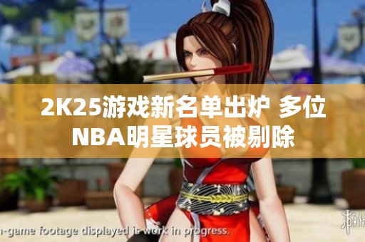 2K25游戏新名单出炉 多位NBA明星球员被剔除