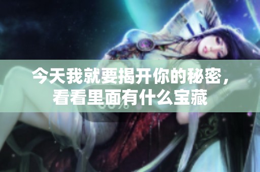 今天我就要揭开你的秘密，看看里面有什么宝藏