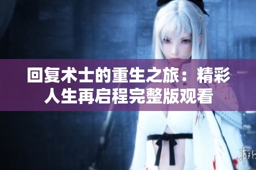 回复术士的重生之旅：精彩人生再启程完整版观看