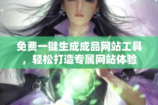 免费一键生成成品网站工具，轻松打造专属网站体验