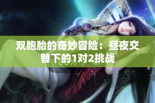双胞胎的奇妙冒险：昼夜交替下的1对2挑战