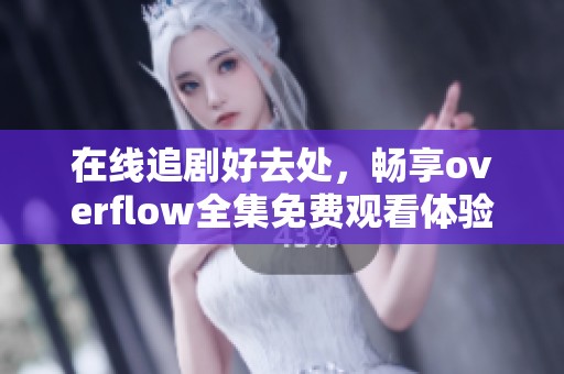 在线追剧好去处，畅享overflow全集免费观看体验
