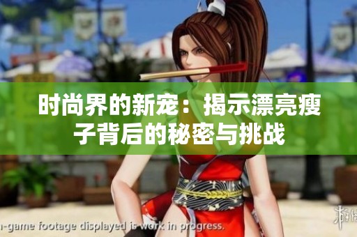 时尚界的新宠：揭示漂亮瘦子背后的秘密与挑战