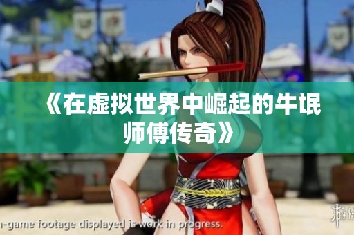 《在虚拟世界中崛起的牛氓师傅传奇》