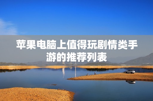 苹果电脑上值得玩剧情类手游的推荐列表