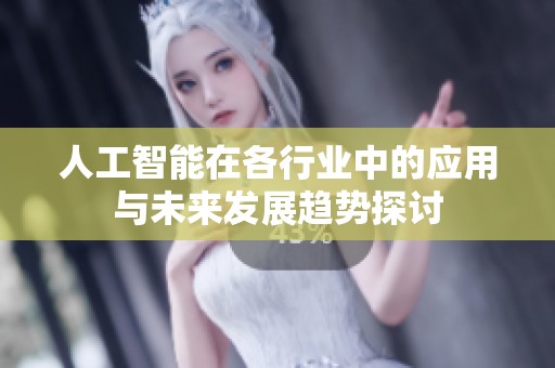 人工智能在各行业中的应用与未来发展趋势探讨