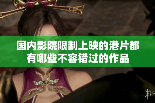国内影院限制上映的港片都有哪些不容错过的作品