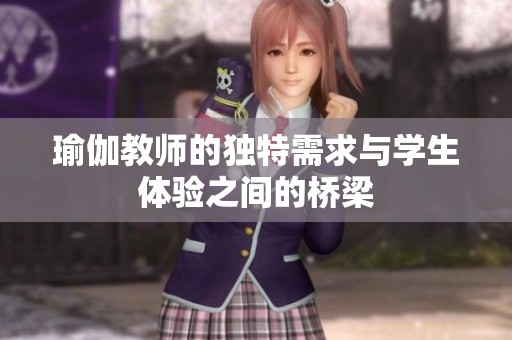瑜伽教师的独特需求与学生体验之间的桥梁