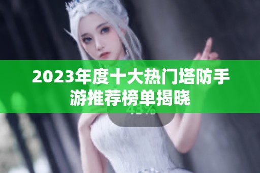 2023年度十大热门塔防手游推荐榜单揭晓