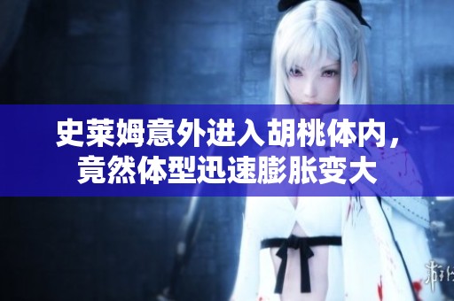 史莱姆意外进入胡桃体内，竟然体型迅速膨胀变大