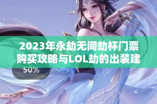 2023年永劫无间劫杯门票购买攻略与LOL劫的出装建议