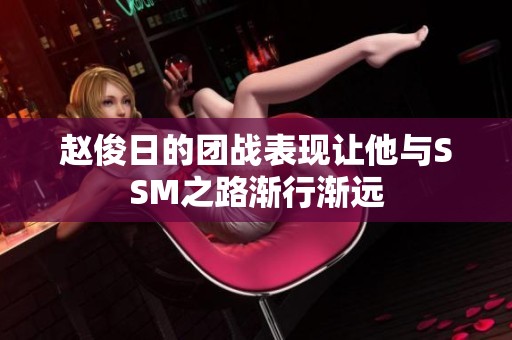 赵俊日的团战表现让他与SSM之路渐行渐远
