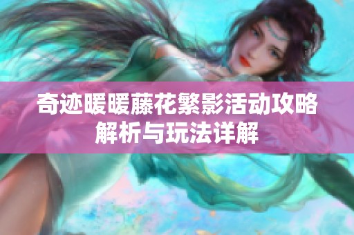 奇迹暖暖藤花繁影活动攻略解析与玩法详解
