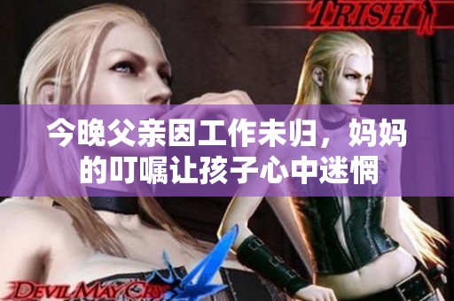 今晚父亲因工作未归，妈妈的叮嘱让孩子心中迷惘