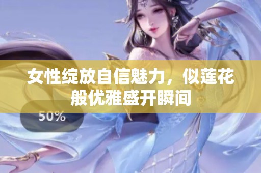 女性绽放自信魅力，似莲花般优雅盛开瞬间