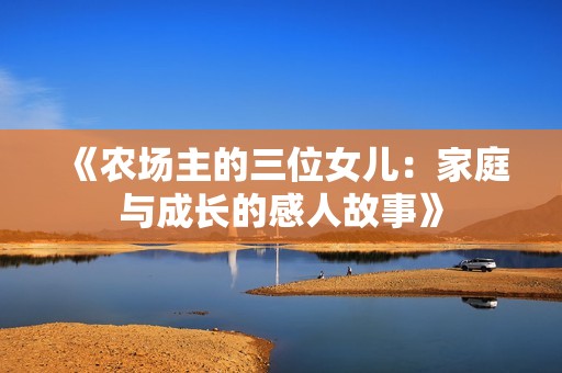 《农场主的三位女儿：家庭与成长的感人故事》