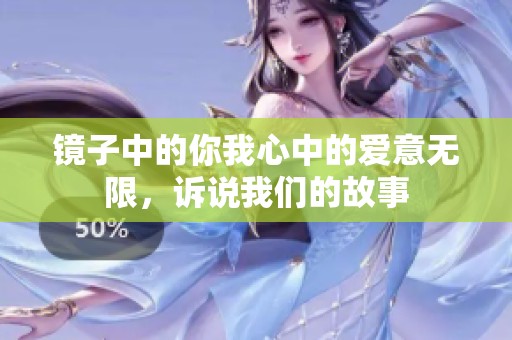 镜子中的你我心中的爱意无限，诉说我们的故事