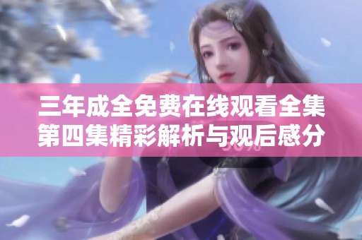 三年成全免费在线观看全集第四集精彩解析与观后感分享