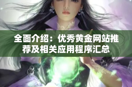 全面介绍：优秀黄金网站推荐及相关应用程序汇总