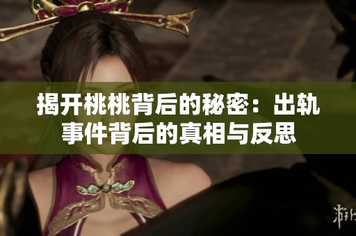 揭开桃桃背后的秘密：出轨事件背后的真相与反思