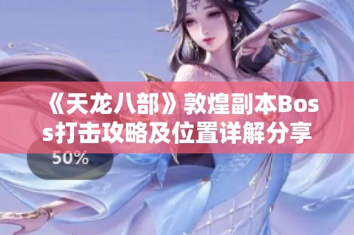 《天龙八部》敦煌副本Boss打击攻略及位置详解分享