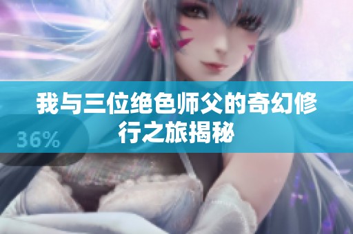 我与三位绝色师父的奇幻修行之旅揭秘