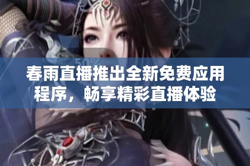 春雨直播推出全新免费应用程序，畅享精彩直播体验