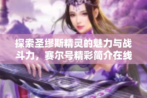 探索圣缪斯精灵的魅力与战斗力，赛尔号精彩简介在线收听