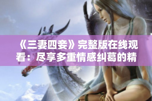 《三妻四妾》完整版在线观看：尽享多重情感纠葛的精彩剧集