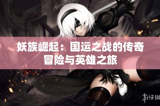 妖族崛起：国运之战的传奇冒险与英雄之旅