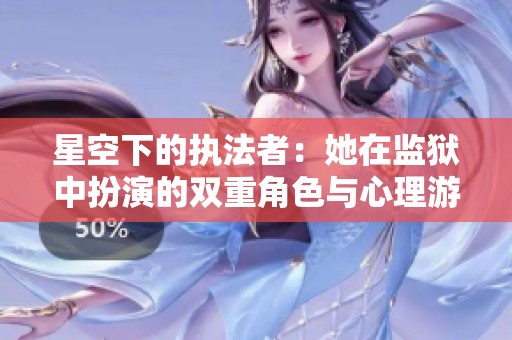 星空下的执法者：她在监狱中扮演的双重角色与心理游戏