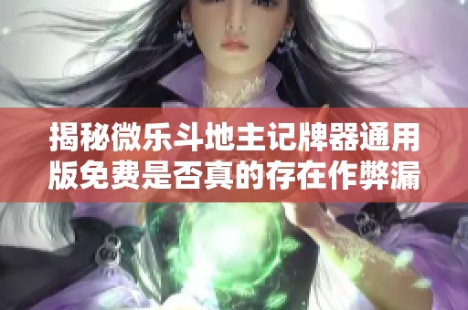 揭秘微乐斗地主记牌器通用版免费是否真的存在作弊漏洞